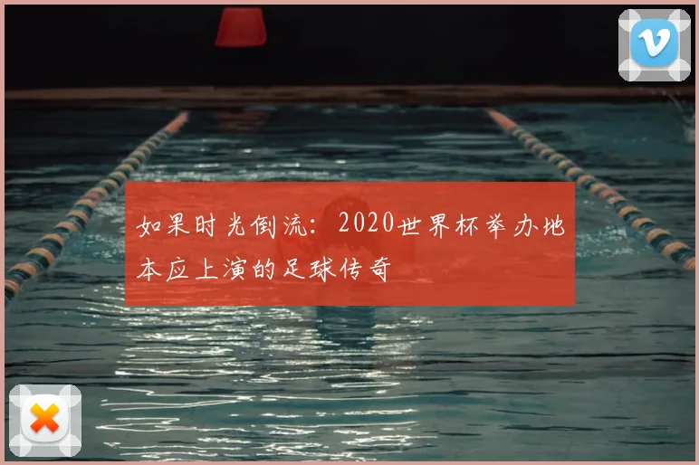 如果时光倒流：2020世界杯举办地本应上演的足球传奇