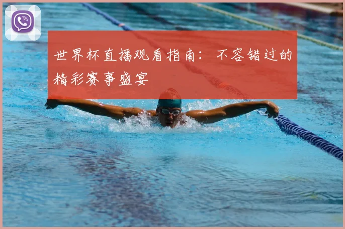 世界杯直播观看指南:不容错过的精彩赛事盛宴