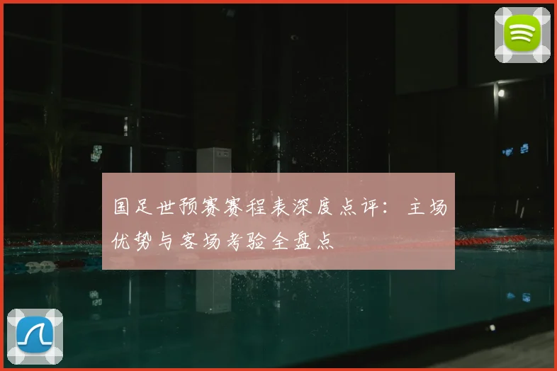 国足世预赛赛程表深度点评：主场优势与客场考验全盘点
