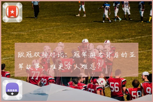 欧冠双榜对比：冠军排名背后的亚军故事，谁更令人难忘？