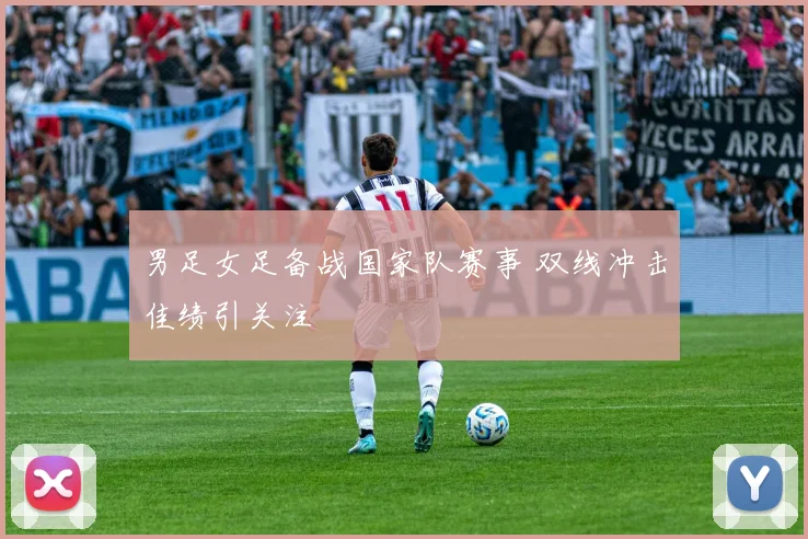 男足女足备战国家队赛事 双线冲击佳绩引关注