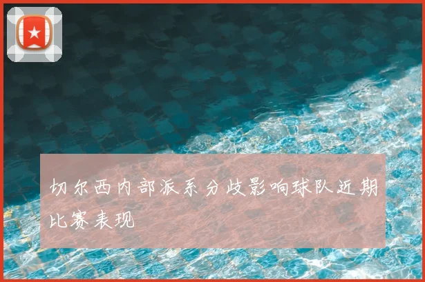 切尔西内部派系分歧影响球队近期比赛表现